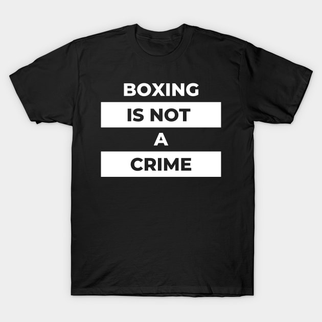 Boxing Is Not A Crime (White Print) T-Shirt by the gulayfather